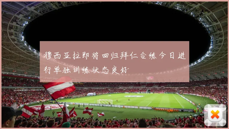 穆西亚拉即将回归拜仁合练今日进行单独训练状态良好