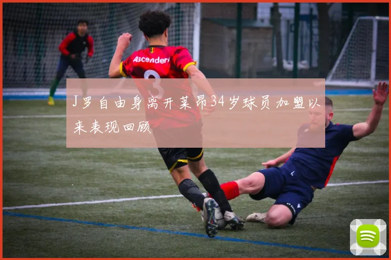 J罗自由身离开莱昂34岁球员加盟以来表现回顾