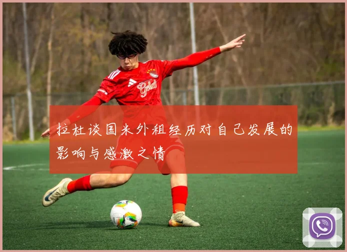 拉杜谈国米外租经历对自己发展的影响与感激之情