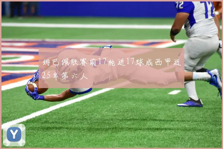 姆巴佩联赛前17轮进17球成西甲近25年第六人